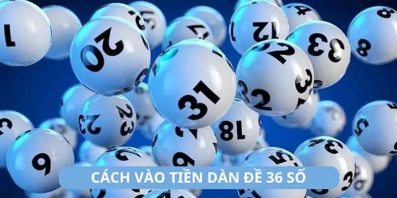 cách vào tiền khi chơi dàn đề 36 số 