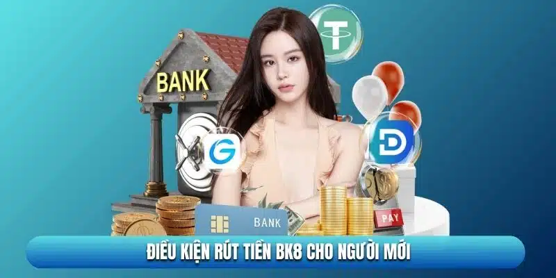 điều kiện rút tiền bk8